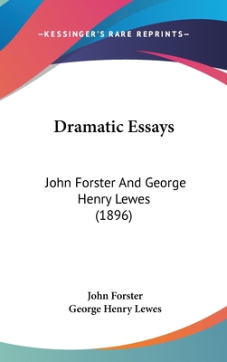 Dramatic Essays: John Forster and George Henry ... 1436974437 Book Cover