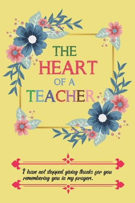 The Heart Of A Teacher I Have Not Stopped Givin... 1656525011 Book Cover