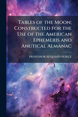 Tables of the Moon; Constructed for the Use of ... 1023866307 Book Cover