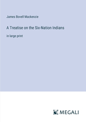 A Treatise on the Six-Nation Indians: in large ... 3387054602 Book Cover