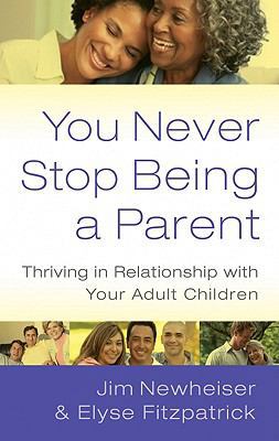 You Never Stop Being a Parent : Thriving in Relationship with Your Adult Children