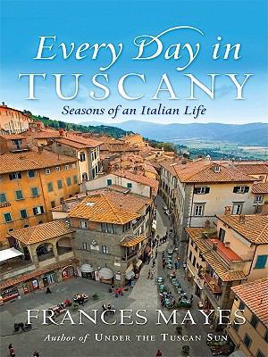Every Day in Tuscany: Seasons of an Italian Life [Large Print] 1410426467 Book Cover