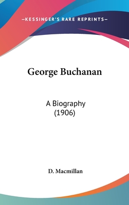 George Buchanan: A Biography (1906) 1436562074 Book Cover