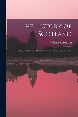 The History of Scotland; And, an Historical Dis... 1017651353 Book Cover