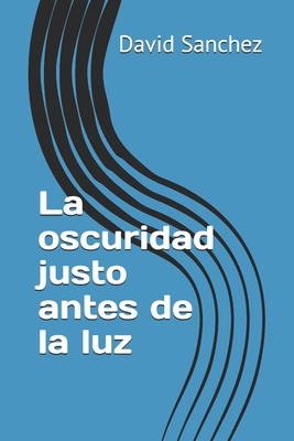 La oscuridad justo antes de la luz [Spanish] 1075070929 Book Cover