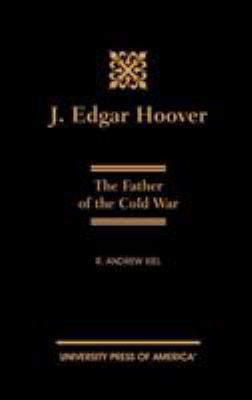 J. Edgar Hoover: The Father of the Cold War 076181762X Book Cover