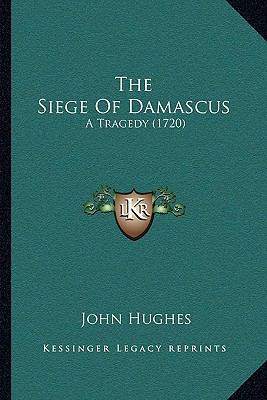 The Siege Of Damascus: A Tragedy (1720) 1166152405 Book Cover