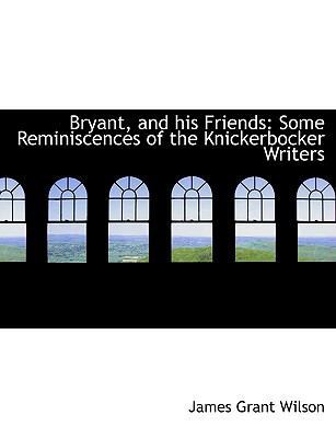 Bryant, and His Friends: Some Reminiscences of ... [Large Print] 1115230077 Book Cover