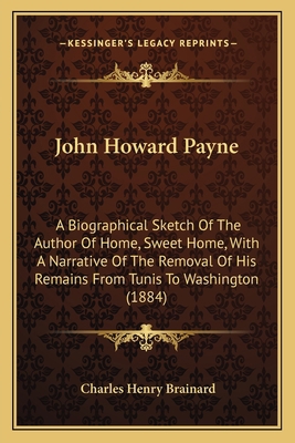 John Howard Payne: A Biographical Sketch Of The... 1165532581 Book Cover