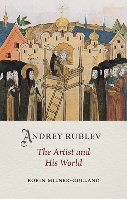 Andrey Rublev: The Artist and His World 1789146801 Book Cover