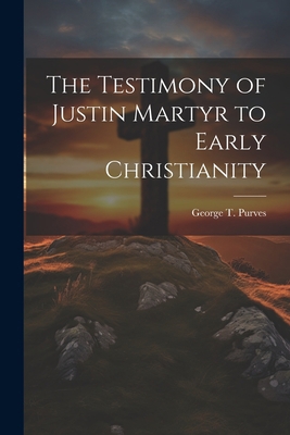 The Testimony of Justin Martyr to Early Christi... 1021888745 Book Cover