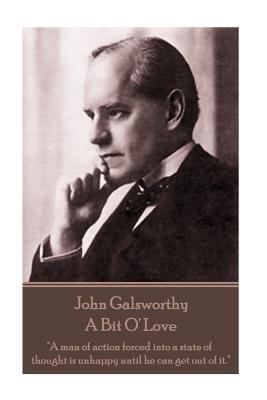 John Galsworthy - A Bit O' Love: "A man of acti... 1787372545 Book Cover
