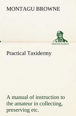 Practical Taxidermy A manual of instruction to ... 3849173844 Book Cover
