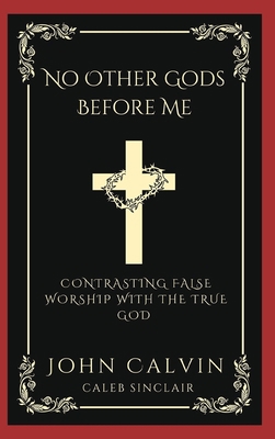 No Other Gods Before Me: Contrasting False Wors... 9358373830 Book Cover