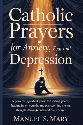 Catholic Prayers for Anxiety, Fear and Depression B0GYSN4B7Y Book Cover