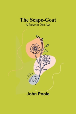 The Scape-Goat: A Farce in One Act 9357918817 Book Cover