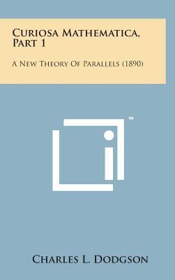 Curiosa Mathematica, Part 1: A New Theory of Pa... 1498142109 Book Cover