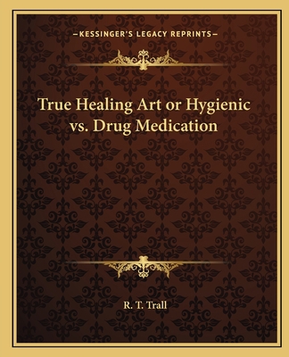 True Healing Art or Hygienic vs. Drug Medication 1162566981 Book Cover