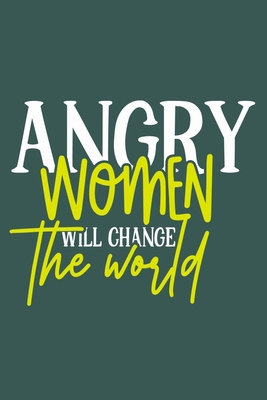 Angry Women Will Change The World: Blank Lined Notebook Journal: Gift for Feminist Her Women Girl Power Boss Lady Ladies Bestie 6x9 | 110 Blank  Pages | Plain White Paper | Soft Cover Book