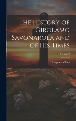 The History of Girolamo Savonarola and of His T... 1020737026 Book Cover