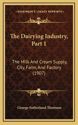 The Dairying Industry, Part 1: The Milk And Cre... 116712149X Book Cover