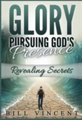 Glory Pursuing Gods Presence: Revealing Secrets 1365828522 Book Cover