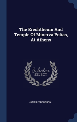 The Erechtheum And Temple Of Minerva Polias, At... 134049910X Book Cover
