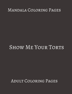 Paperback Mandala Coloring Pages ~ Show Me Your Torts: Adult Coloring books. Stress Relieving Coloring Pages. Gifts For Lawyers. Book