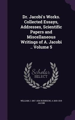 Dr. Jacobi's Works. Collected Essays, Addresses... 1356442269 Book Cover