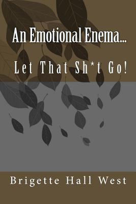 An Emotional Enema...: Let That Sh*t Go! 0615742475 Book Cover