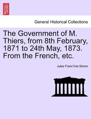 The Government of M. Thiers, from 8th February,... 1241456496 Book Cover