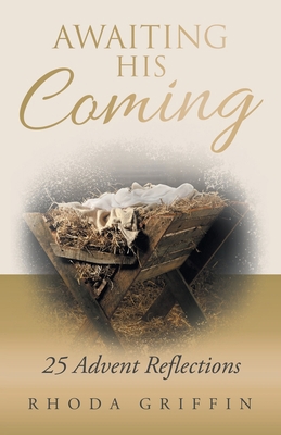 Awaiting His Coming: 25 Advent Reflections 1664250603 Book Cover