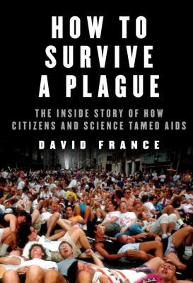 How to Survive a Plague: The Inside Story of Ho... 0307700631 Book Cover
