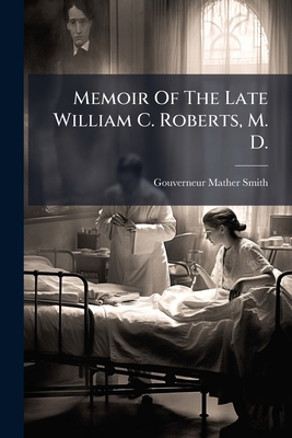 Memoir Of The Late William C. Roberts, M. D. 1178980510 Book Cover