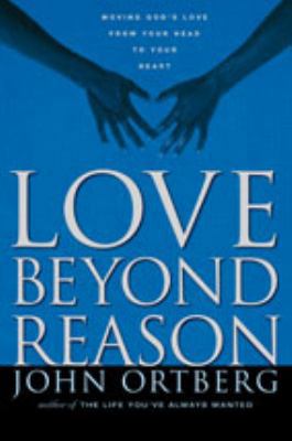 Love Beyond Reason: Moving God's Love from Your... 0310286689 Book Cover