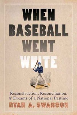 When Baseball Went White: Reconstruction, Recon... 0803235216 Book Cover