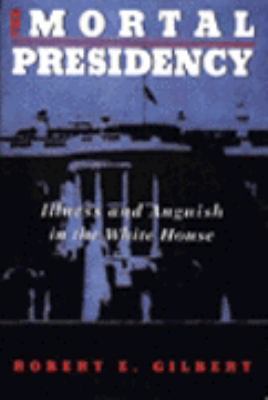 The Mortal Presidency: Illness and Anguish in t... 0465047297 Book Cover