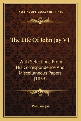 The Life Of John Jay V1: With Selections From H... 1164204750 Book Cover
