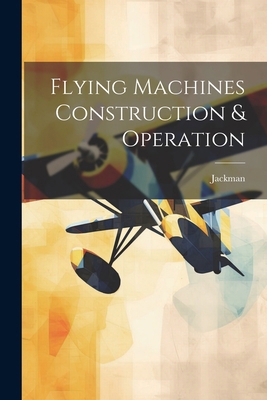 Flying Machines Construction & Operation 1022790293 Book Cover