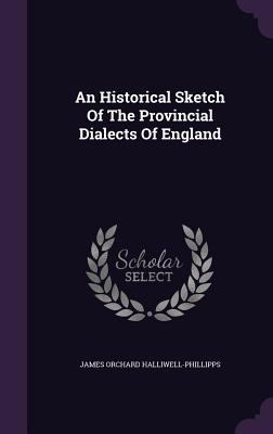 An Historical Sketch Of The Provincial Dialects... 1348017570 Book Cover