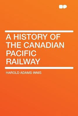 A History of the Canadian Pacific Railway 1290061807 Book Cover