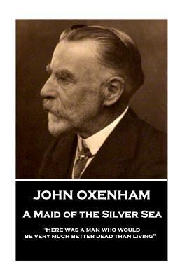 John Oxenham - A Maid of the Silver Sea: "Here ... 1787374793 Book Cover