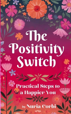 The Positivity Switch: Practical Steps to a Hap... 1739486544 Book Cover