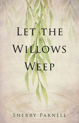 Let the Willows Weep 1733307729 Book Cover