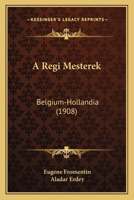 A Regi Mesterek: Belgium-Hollandia (1908) [Hungarian] 1167597656 Book Cover