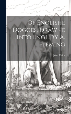Of Englishe Dogges, Drawne Into Engl. by A. Fle... 1021058068 Book Cover