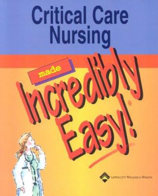 Critical Care Nursing Made Incredibly Easy! 1582552673 Book Cover
