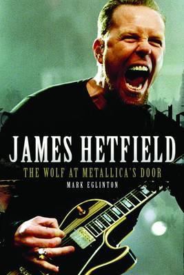 James Hetfield: The Wolf at Metallica's Door 1906191042 Book Cover