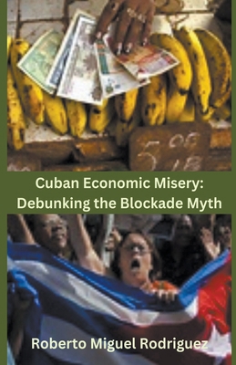 Cuban Economic Misery: Debunking the Blockade Myth B0CKYH1VSZ Book Cover