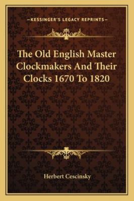 The Old English Master Clockmakers And Their Cl... 1163187119 Book Cover